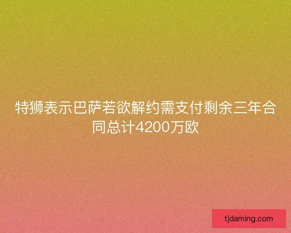 特狮表示巴萨若欲解约需支付剩余三年合同总计4200万欧