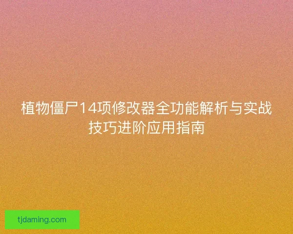 植物僵尸14项修改器全功能解析与实战技巧进阶应用指南